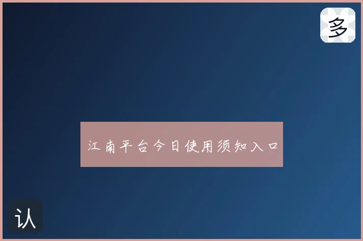 江南平台今日使用须知入口