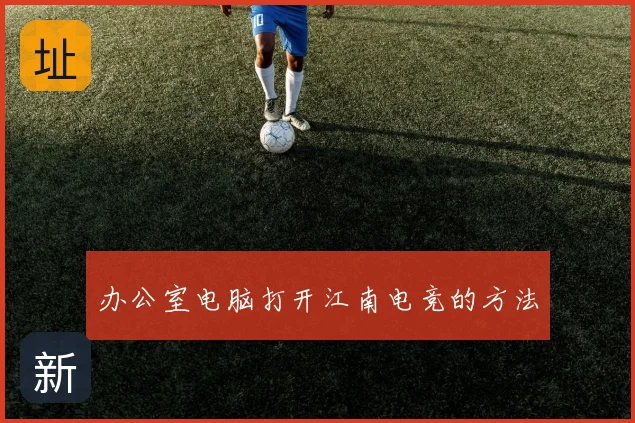 办公室电脑打开江南电竞的方法